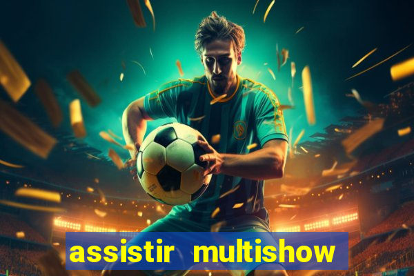 assistir multishow ao vivo online